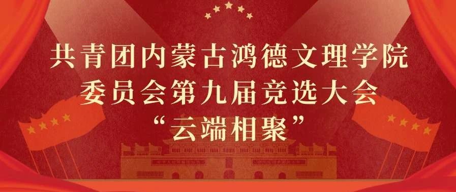 共青团内蒙古鸿德文理学院委员会第十届竞选大会“云端相聚”