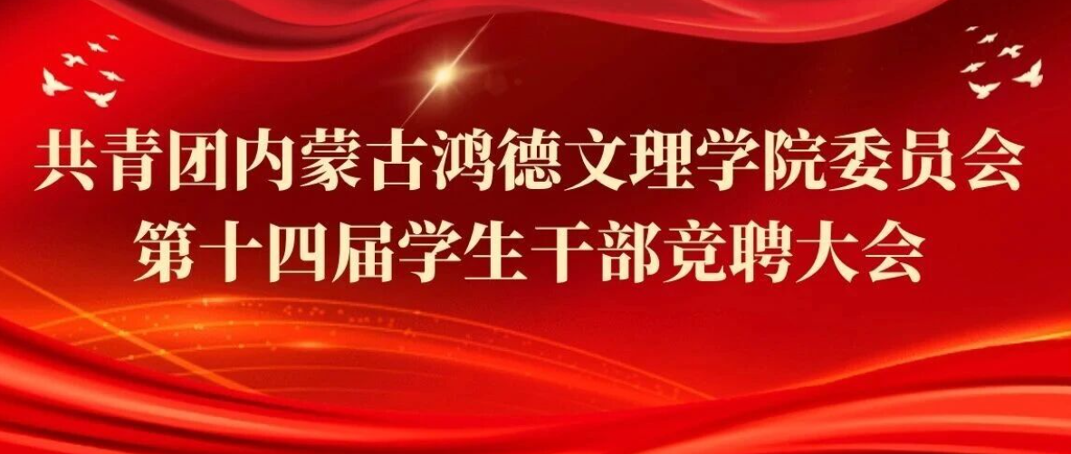 时代召唤,青年担当|共青团内蒙古鸿德文理学院委员会第十四届学生干部竞聘大会圆满结束!